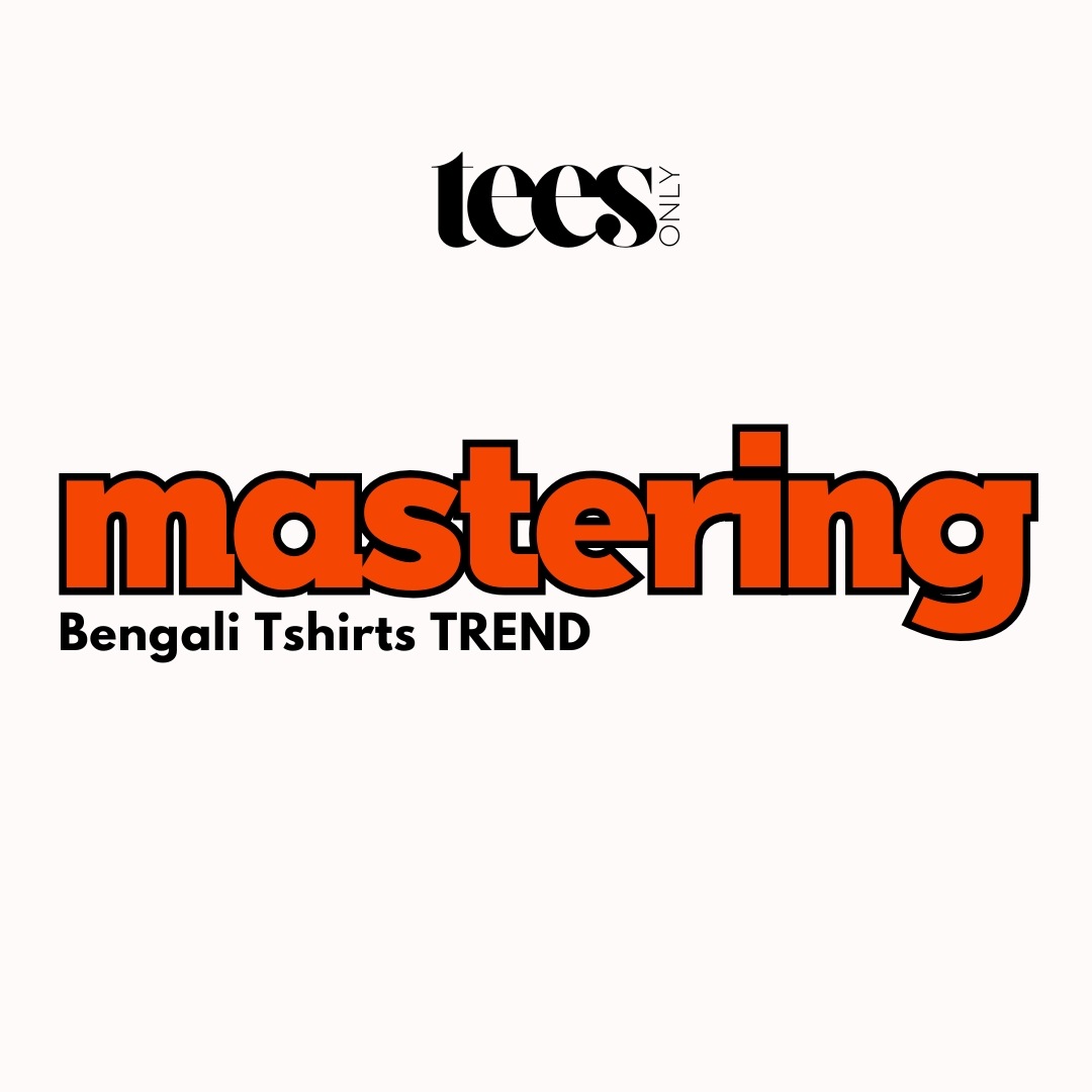 Mastering the Bengali T-shirt Trend